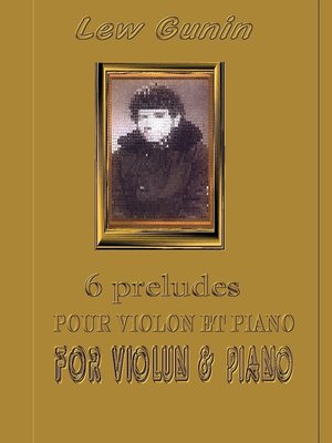 cover image of Lev Gunin, 6 Préludes pour violon et piano (les partitions et la préface) / 6 Preludes for Violin and Piano (scores, preface)